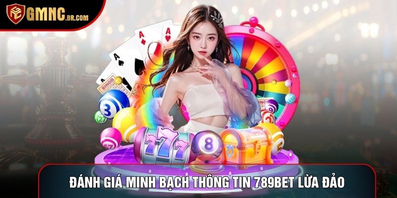 Đánh giá minh bạch thông tin 789bet lừa đảo