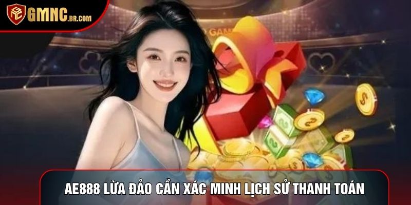 Ae888 lừa đảo cần xác minh lịch sử thanh toán
