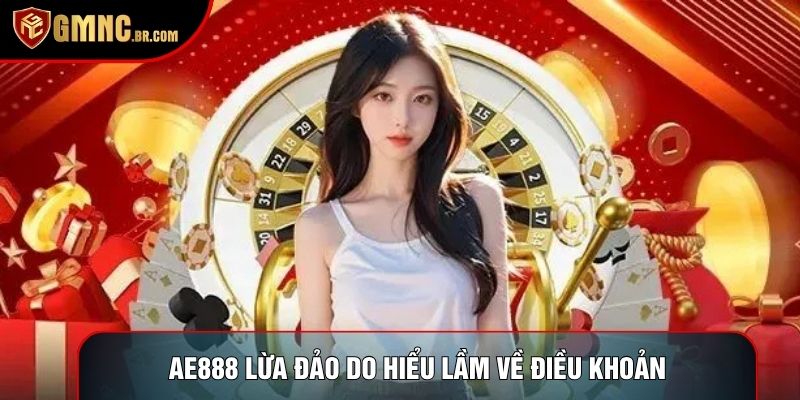 Ae888 lừa đảo do hiểu lầm về điều khoản khuyến mãi