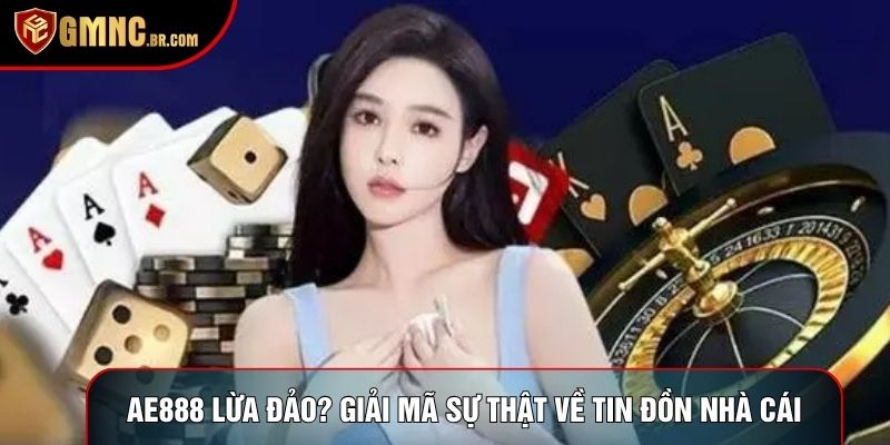 Ae888 Lừa Đảo? Giải Mã Sự Thật Về Tin Đồn Nhà Cái Năm 2026
