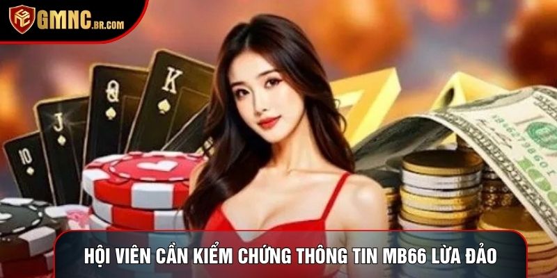 Hội viên cần kiểm chứng thông tin mb66 lừa đảo