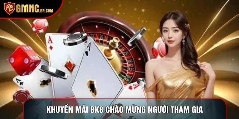 Khuyến mãi bk8 chào mừng người tham gia