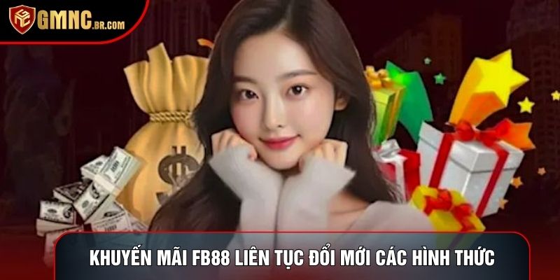 Khuyến mãi fb88 liên tục đổi mới các hình thức tặng quà
