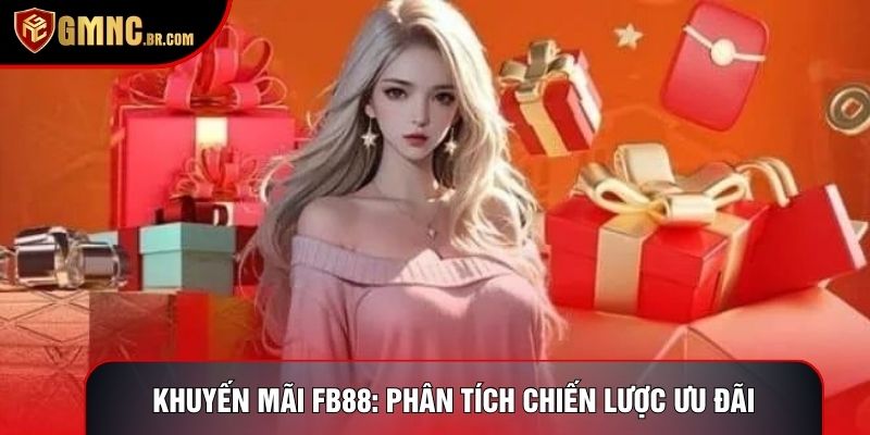 Khuyến Mãi Fb88: Phân Tích Chiến Lược Ưu Đãi Độc Quyền