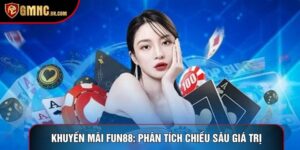 Khuyến Mãi Fun88: Phân Tích Chiều Sâu Giá Trị Ưu Đãi