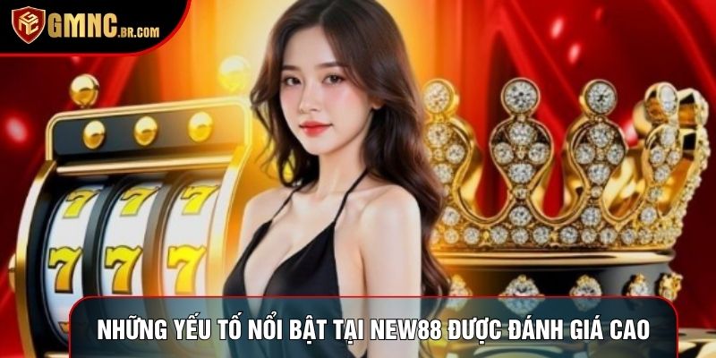 Những yếu tố nổi bật tại New88 được đánh giá cao