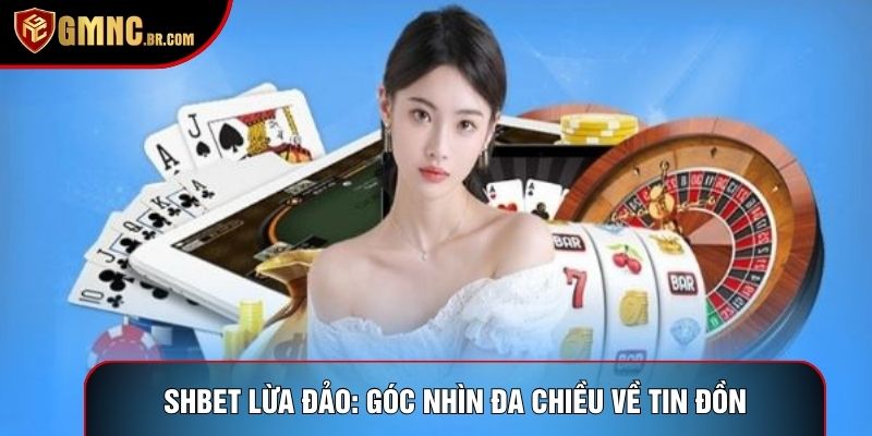 Shbet Lừa Đảo: Góc Nhìn Đa Chiều Về Tin Đồn Gian Lận Hiện Nay