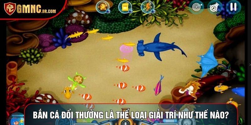Bắn cá đổi thưởng là thể loại giải trí như thế nào?