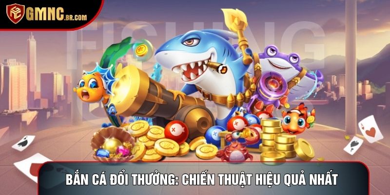 Bắn Cá Đổi Thưởng: Chiến Thuật Săn Thưởng Hiệu Quả Nhất 