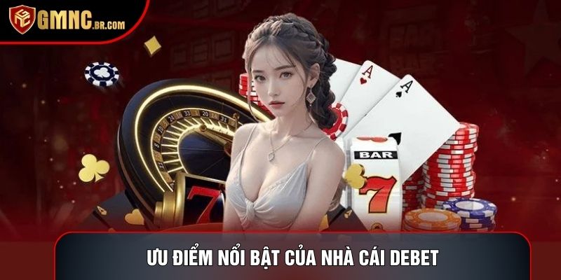 Ưu điểm nổi bật của nhà cái Debet