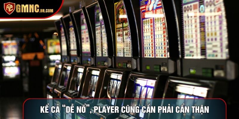 Kể cả game slot dễ nổ, player cũng cần phải cẩn thận