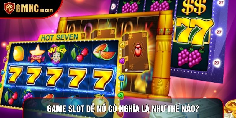 Game slot dễ nổ có nghĩa là như thế nào?