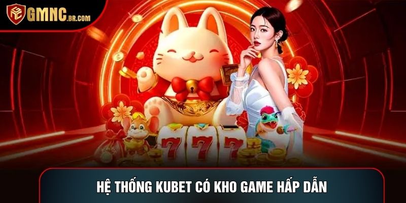 Hệ thống Kubet có kho game hấp dẫn