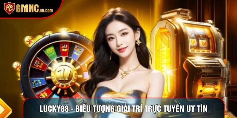 Lucky88 - Biểu Tượng Giải Trí Trực Tuyến Uy Tín Hàng Đầu