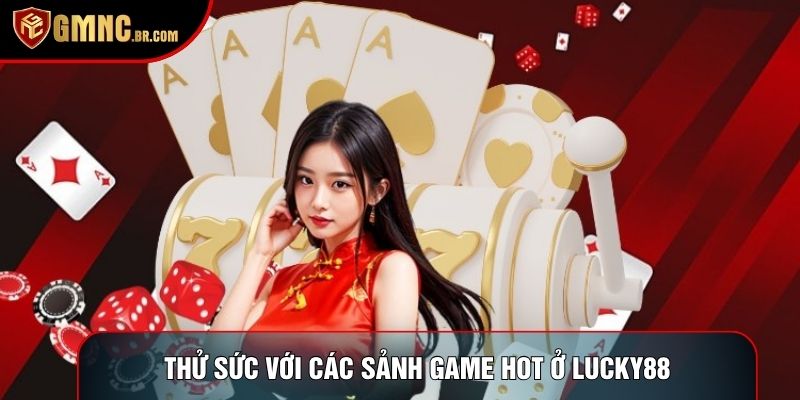 Thử sức với các sảnh game hot ở Lucky88