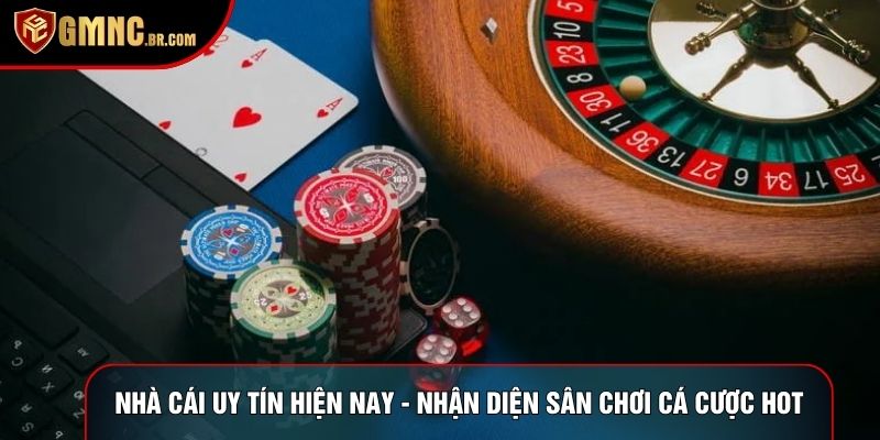 Nhà Cái Uy Tín Hiện Nay - Nhận Diện Sân Chơi Cá Cược Hot