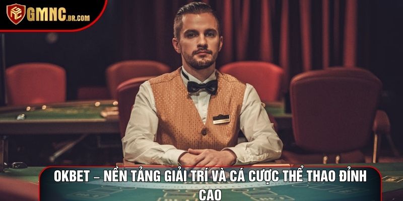 Okbet – Nền tảng giải trí và cá cược thể thao đỉnh cao