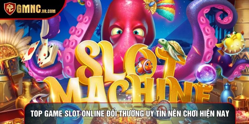 Top Game Slot Online Đổi Thưởng Uy Tín Nên Chơi Hiện Nay